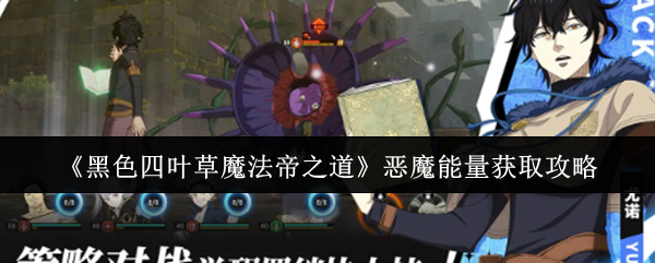 《黑色四叶草魔法帝之道》恶魔能量获取攻略(图1) 《黑色四叶草魔法帝之道》恶魔能量获取攻略