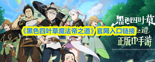 《黑色四叶草魔法帝之道》官网入口链接(图1)