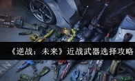 《逆战：未来》近战武器选择攻略