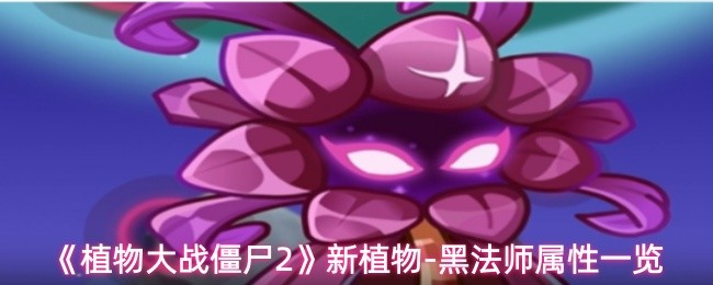 《植物大战僵尸2》新植物-黑法师属性一览(图1)