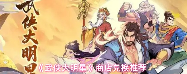 《武侠大明星》商店兑换推荐