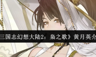 《三国志幻想大陆2：枭之歌》黄月英介绍