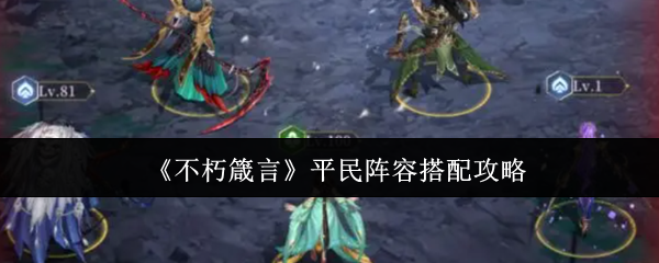 《不朽箴言》平民阵容搭配攻略