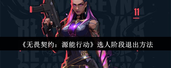 无畏契约源能行动选人阶段怎么退出-无畏契约源能行动选人阶段退出方法