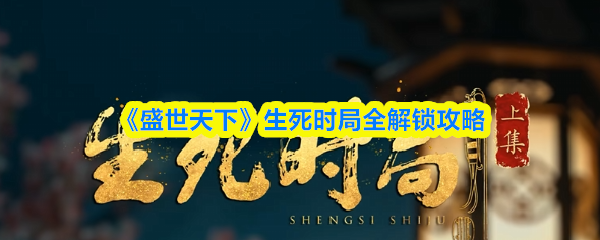 《盛世天下》生死时局全解锁攻略(图1)