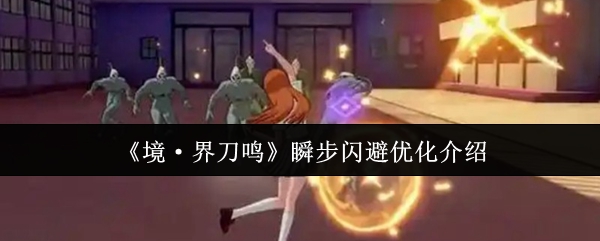 《境·界刀鸣》瞬步闪避优化介绍