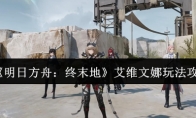 《明日方舟：终末地》艾维文娜玩法攻略