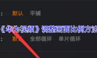 《华为视频》调整画面比例方法