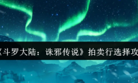 《斗罗大陆：诛邪传说》拍卖行选择攻略