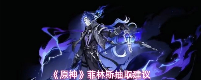《原神》菲林斯抽取建议(图1)