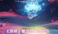 《原神》蟹沙皇打法技巧