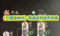 《三国望神州》荀彧武将培养攻略