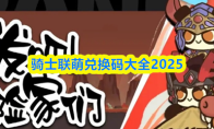 骑士联萌兑换码大全2025