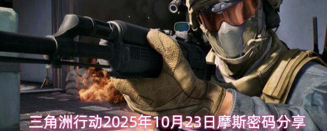 三角洲行动2025年10月23日摩斯密码分享(图1) 三角洲行动2025年10月23日摩斯密码分享