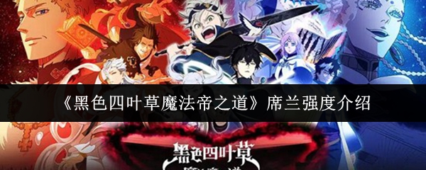《黑色四叶草魔法帝之道》席兰强度介绍(图1) 《黑色四叶草魔法帝之道》席兰强度介绍