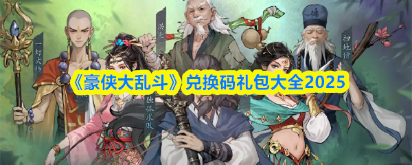 《豪侠大乱斗》兑换码礼包大全2025(图1) 《豪侠大乱斗》兑换码礼包大全2025