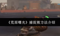 《荒原曙光》捕捉熊方法介绍