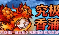 《植物大战僵尸融合版》究极爆焱猫尾草属性一览