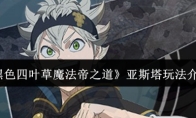 《黑色四叶草魔法帝之道》亚斯塔玩法介绍