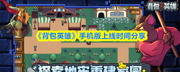 《背包英雄》手机版上线时间分享(图1) 《背包英雄》手机版上线时间分享