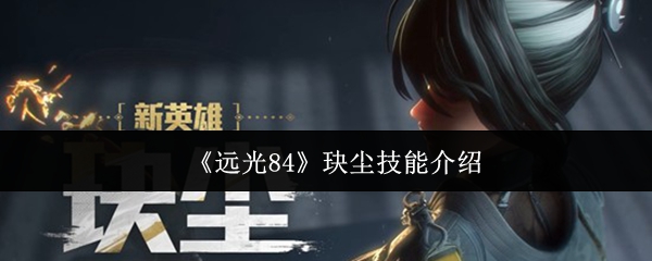 《远光84》玦尘技能介绍(图1) 《远光84》玦尘技能介绍