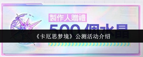 《卡厄思梦境》公测活动介绍