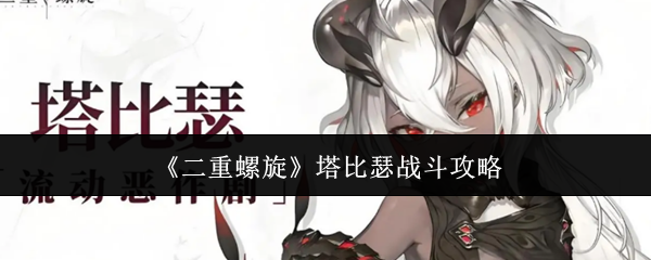 《二重螺旋》塔比瑟战斗攻略(图1) 《二重螺旋》塔比瑟战斗攻略