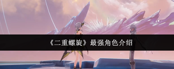 《二重螺旋》最强角色介绍(图1) 《二重螺旋》最强角色介绍