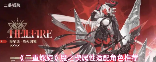 《二重螺旋》魔之楔属性适配角色推荐(图1) 《二重螺旋》魔之楔属性适配角色推荐