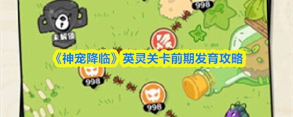 《神宠降临》英灵关卡前期发育攻略(图1) 《神宠降临》英灵关卡前期发育攻略