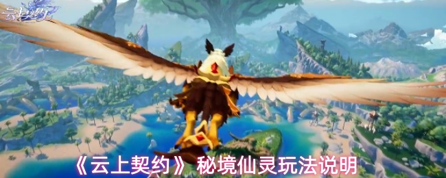 《云上契约》 秘境仙灵玩法说明(图1) 《云上契约》 秘境仙灵玩法说明