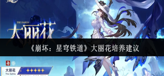 崩坏星穹铁道大丽花怎么培养-大丽花培养攻略