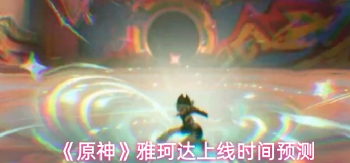 原神雅珂达什么时候上线-雅珂达上线时间预测