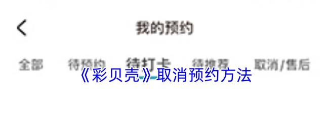《彩贝壳》取消预约方法