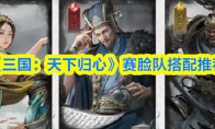 《三国：天下归心》赛脸队搭配推荐