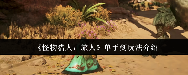 《怪物猎人：旅人》单手剑玩法介绍