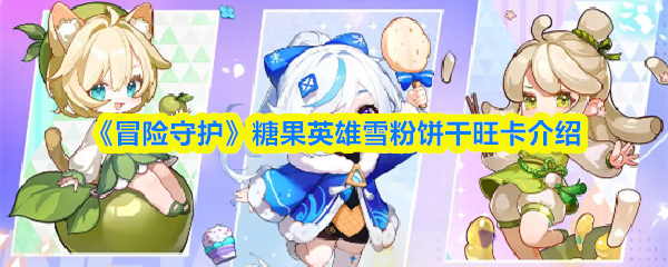 《冒险守护》糖果英雄雪粉饼干旺卡介绍