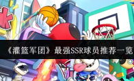《灌篮军团》最强SSR球员推荐一览
