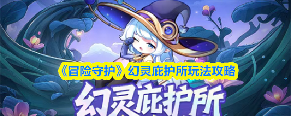 《冒险守护》幻灵庇护所玩法攻略