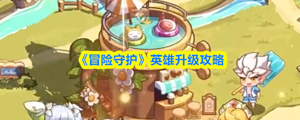 《冒险守护》英雄升级攻略(图1)