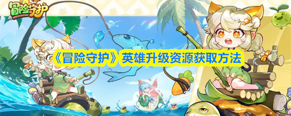 《冒险守护》英雄升级资源获取方法(图1)