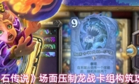 《炉石传说》场面压制龙战卡组构筑攻略