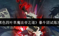 《黑色四叶草魔法帝之道》暴牛团试炼攻略