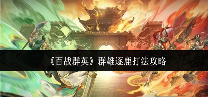 百战群英群雄逐鹿怎么打-群雄逐鹿打法攻略