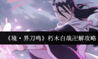 《境·界刀鸣》朽木白哉卍解攻略