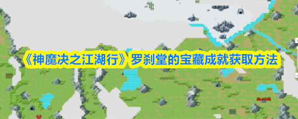 《神魔决之江湖行》罗刹堂的宝藏成就获取方法