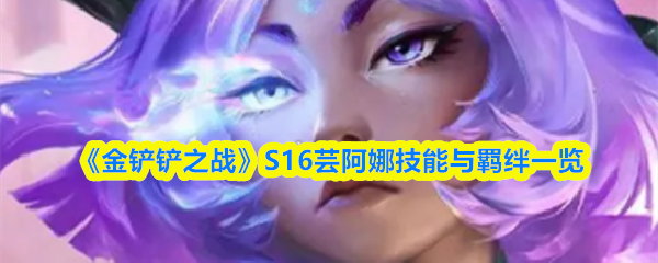 《金铲铲之战》S16芸阿娜技能与羁绊一览