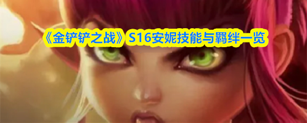 《金铲铲之战》S16安妮技能与羁绊一览