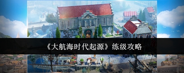 《大航海时代起源》练级攻略