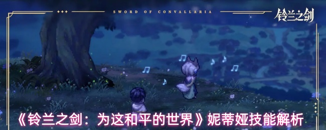 《铃兰之剑：为这和平的世界》妮蒂娅技能解析